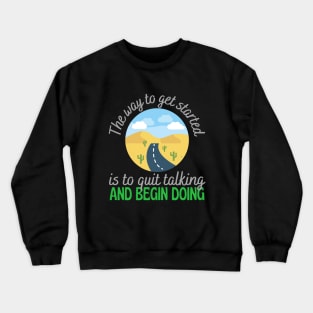 The Way To Get Started Is To Quit Talking And Start Doing Crewneck Sweatshirt